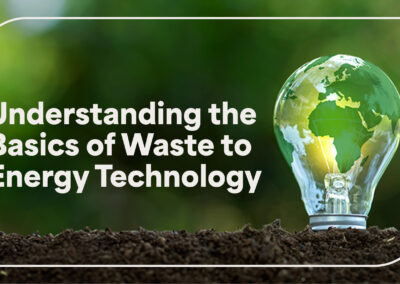 Waste to Energy Technology: The Basics and Benefits