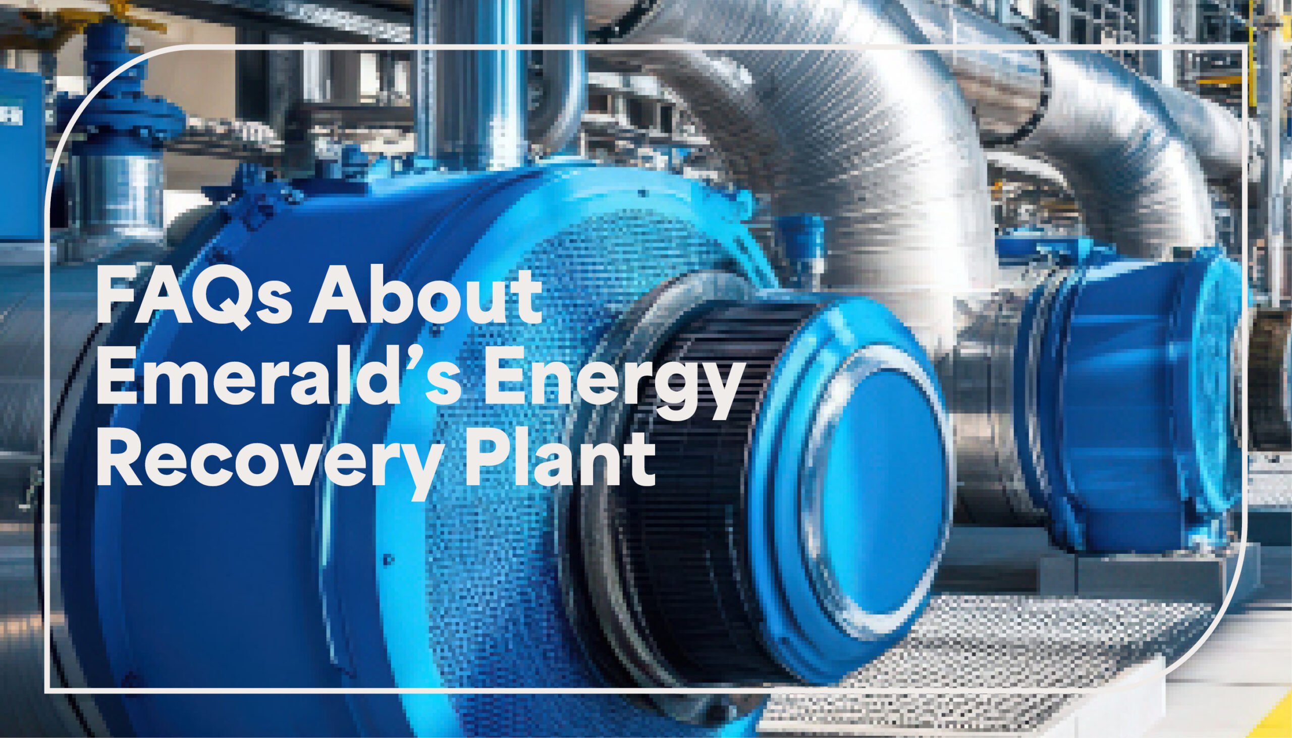 Energy from waste turbines with the text "FAQs about Emerald's Energy Recovery Plant"
